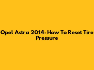 Opel Astra 2014: How To Reset Tire Pressure