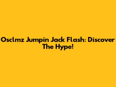 Osclmz Jumpin Jack Flash: Discover The Hype!