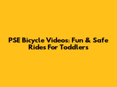 PSE Bicycle Videos: Fun & Safe Rides For Toddlers