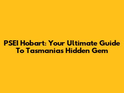 PSEI Hobart: Your Ultimate Guide To Tasmania's Hidden Gem