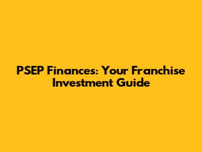 PSEP Finances: Your Franchise Investment Guide