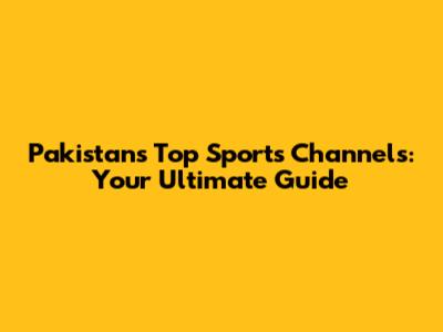 Pakistan's Top Sports Channels: Your Ultimate Guide