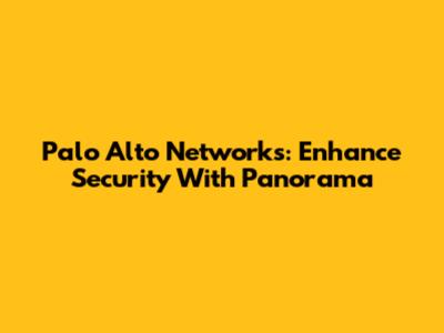 Palo Alto Networks: Enhance Security With Panorama