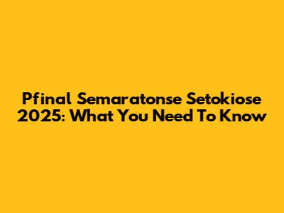 Pfinal Semaratonse Setokiose 2025: What You Need To Know