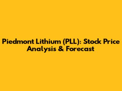 Piedmont Lithium (PLL): Stock Price Analysis & Forecast