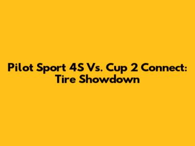 Pilot Sport 4S Vs. Cup 2 Connect: Tire Showdown