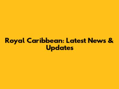 Royal Caribbean: Latest News & Updates