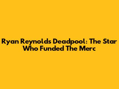 Ryan Reynolds' Deadpool: The Star Who Funded The Merc