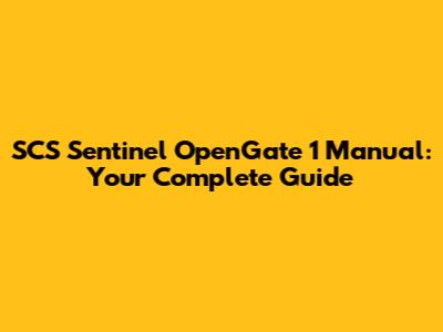SCS Sentinel OpenGate 1 Manual: Your Complete Guide