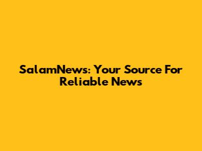 SalamNews: Your Source For Reliable News