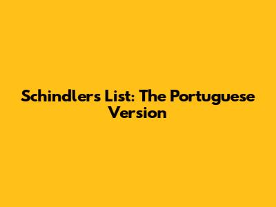 Schindler's List: The Portuguese Version