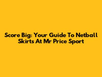 Score Big: Your Guide To Netball Skirts At Mr Price Sport