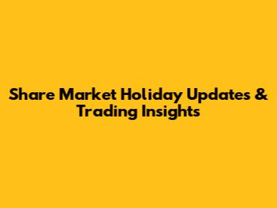Share Market Holiday Updates & Trading Insights