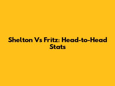 Shelton Vs Fritz: Head-to-Head Stats