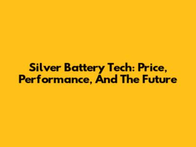 Silver Battery Tech: Price, Performance, And The Future