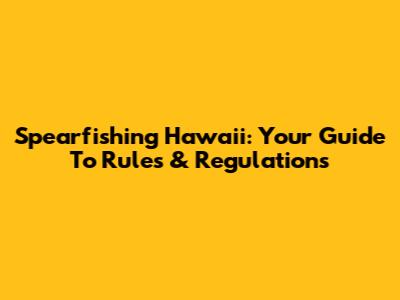 Spearfishing Hawaii: Your Guide To Rules & Regulations