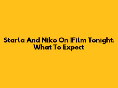 Starla And Niko On IFilm Tonight: What To Expect