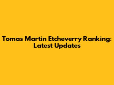 Tomas Martin Etcheverry Ranking: Latest Updates