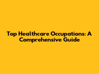 Top Healthcare Occupations: A Comprehensive Guide
