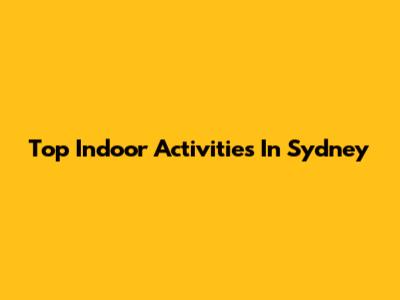 Top Indoor Activities In Sydney