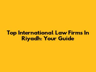 Top International Law Firms In Riyadh: Your Guide