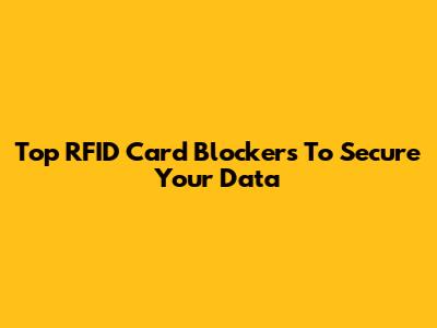 Top RFID Card Blockers To Secure Your Data
