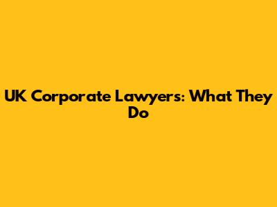UK Corporate Lawyers: What They Do