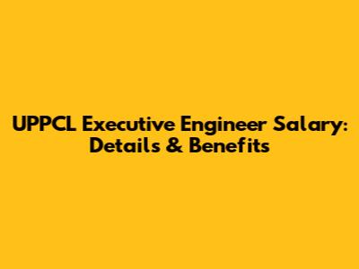 UPPCL Executive Engineer Salary: Details & Benefits