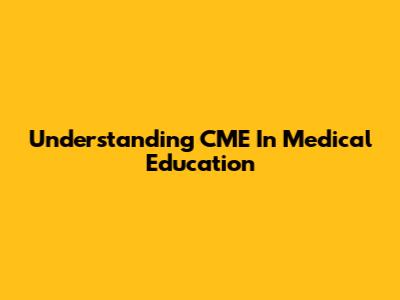 Understanding CME In Medical Education