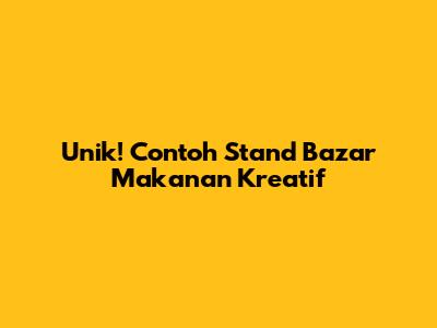 Unik! Contoh Stand Bazar Makanan Kreatif