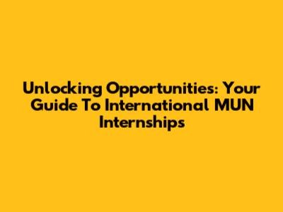 Unlocking Opportunities: Your Guide To International MUN Internships