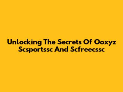Unlocking The Secrets Of Ooxyz Scsportssc And Scfreecssc