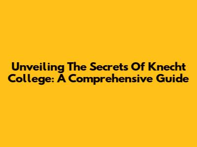 Unveiling The Secrets Of Knecht College: A Comprehensive Guide