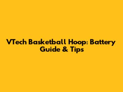 VTech Basketball Hoop: Battery Guide & Tips