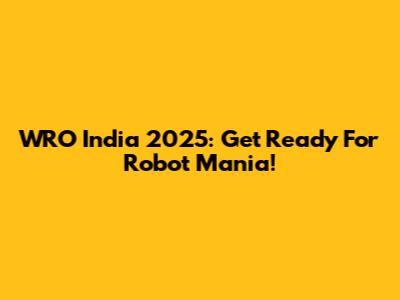 WRO India 2025: Get Ready For Robot Mania!