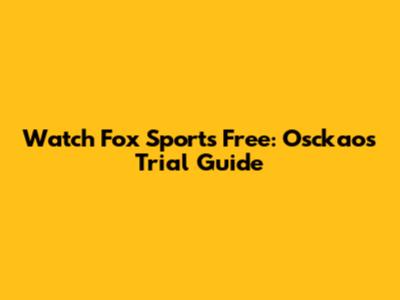 Watch Fox Sports Free: Osckaos Trial Guide