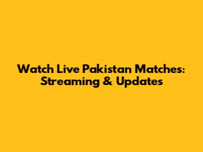 Watch Live Pakistan Matches: Streaming & Updates