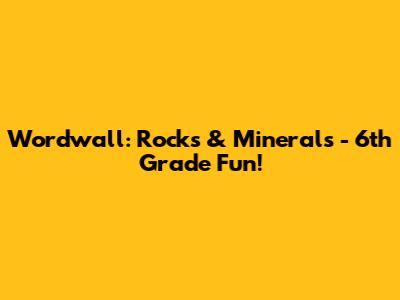 Wordwall: Rocks & Minerals - 6th Grade Fun!